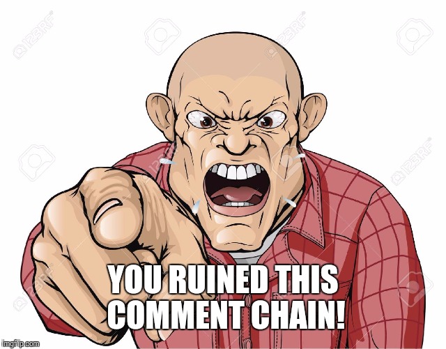 YOU RUINED THIS COMMENT CHAIN! | made w/ Imgflip meme maker