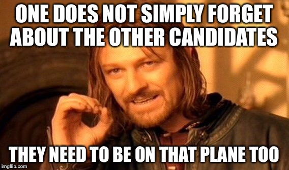 One Does Not Simply Meme | ONE DOES NOT SIMPLY FORGET ABOUT THE OTHER CANDIDATES THEY NEED TO BE ON THAT PLANE TOO | image tagged in memes,one does not simply | made w/ Imgflip meme maker