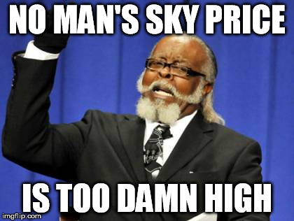 Too Damn High Meme | NO MAN'S SKY PRICE; IS TOO DAMN HIGH | image tagged in memes,too damn high | made w/ Imgflip meme maker