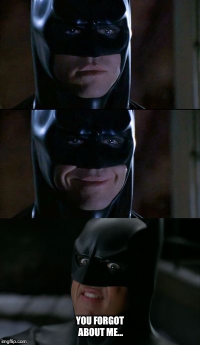 Bad Pun Batman | YOU FORGOT ABOUT ME... | image tagged in bad pun batman | made w/ Imgflip meme maker