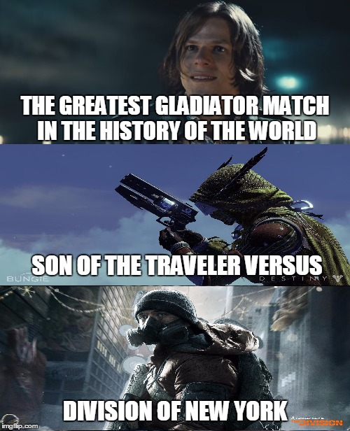THE NEW UPDATES | THE GREATEST GLADIATOR MATCH IN THE HISTORY OF THE WORLD; SON OF THE TRAVELER VERSUS; DIVISION OF NEW YORK | image tagged in destiny,bungie,the division | made w/ Imgflip meme maker
