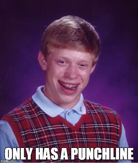 Makes 'Best Meme Ever' | ONLY HAS A PUNCHLINE | image tagged in memes,bad luck brian | made w/ Imgflip meme maker