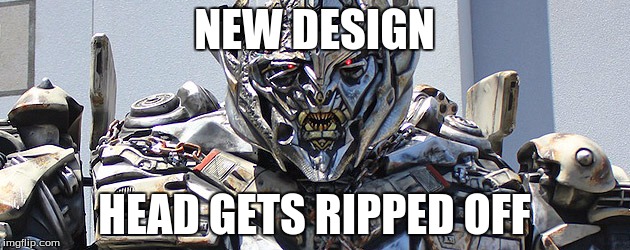 Megatron | NEW DESIGN; HEAD GETS RIPPED OFF | image tagged in megatron | made w/ Imgflip meme maker