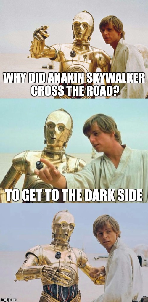 Bad Pun Luke Skywalker | WHY DID ANAKIN SKYWALKER CROSS THE ROAD? TO GET TO THE DARK SIDE | image tagged in bad pun luke skywalker,anakin skywalker,star wars,funny,front page,bad pun | made w/ Imgflip meme maker