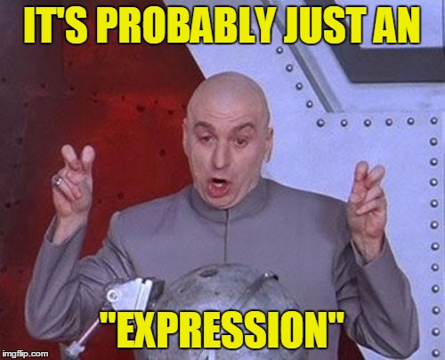 Dr Evil Laser Meme | IT'S PROBABLY JUST AN "EXPRESSION" | image tagged in memes,dr evil laser | made w/ Imgflip meme maker