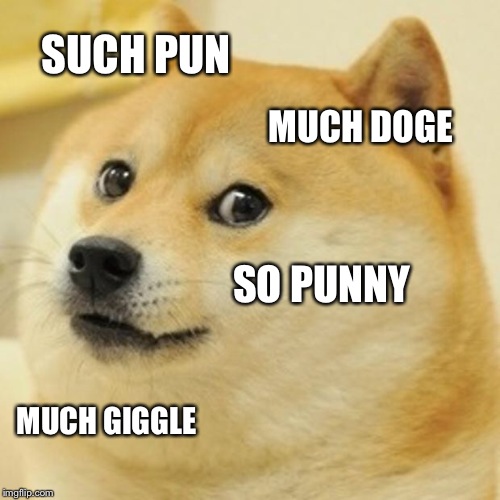Doge Meme | SUCH PUN MUCH DOGE SO PUNNY MUCH GIGGLE | image tagged in memes,doge | made w/ Imgflip meme maker