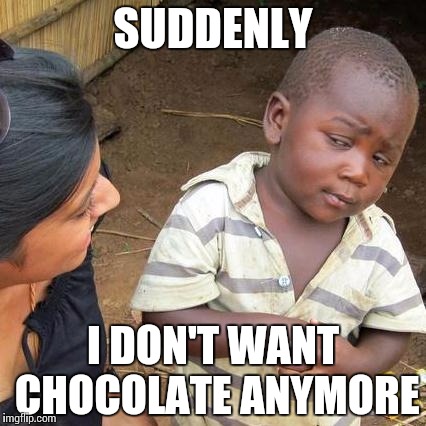 Third World Skeptical Kid Meme | SUDDENLY I DON'T WANT CHOCOLATE ANYMORE | image tagged in memes,third world skeptical kid | made w/ Imgflip meme maker
