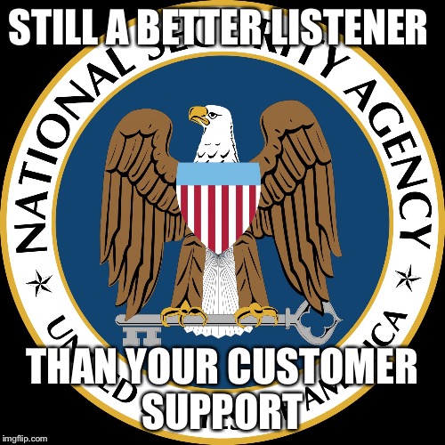 NSA Puns | STILL A BETTER LISTENER; THAN YOUR CUSTOMER SUPPORT | image tagged in nsa puns | made w/ Imgflip meme maker