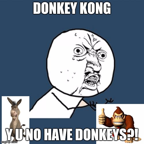 Y U No Meme | DONKEY KONG; Y U NO HAVE DONKEYS?! | image tagged in memes,y u no | made w/ Imgflip meme maker