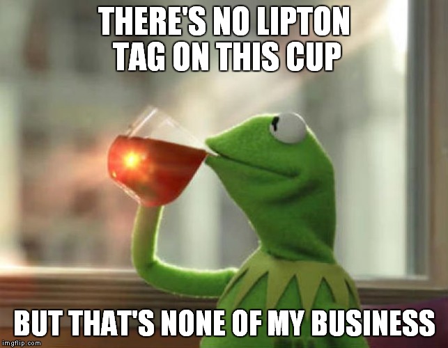 But That's None Of My Business (Neutral) Meme | THERE'S NO LIPTON TAG ON THIS CUP; BUT THAT'S NONE OF MY BUSINESS | image tagged in memes,but thats none of my business neutral | made w/ Imgflip meme maker