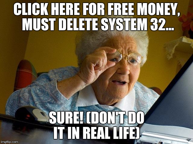 Grandma Finds The Internet | CLICK HERE FOR FREE MONEY, MUST DELETE SYSTEM 32... SURE! (DON'T DO IT IN REAL LIFE) | image tagged in memes,grandma finds the internet | made w/ Imgflip meme maker