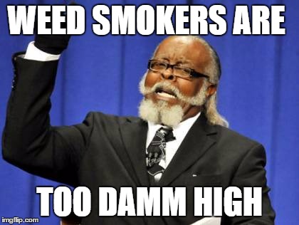 Too Damn High Meme | WEED SMOKERS ARE; TOO DAMM HIGH | image tagged in memes,too damn high | made w/ Imgflip meme maker