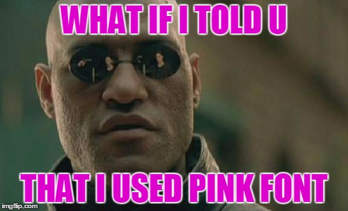 Matrix Morpheus Meme |  WHAT IF I TOLD U; THAT I USED PINK FONT | image tagged in memes,matrix morpheus | made w/ Imgflip meme maker