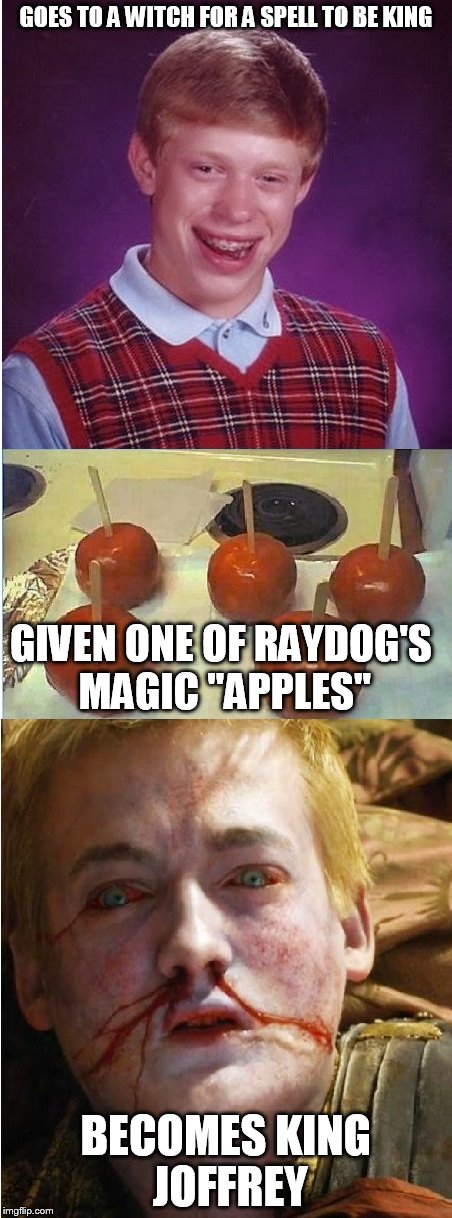 BLB Eats Raydogs Magic Apple | GOES TO A WITCH FOR A SPELL TO BE KING; GIVEN ONE OF RAYDOG'S MAGIC "APPLES"; BECOMES KING JOFFREY | image tagged in blb eats raydogs magic apple | made w/ Imgflip meme maker