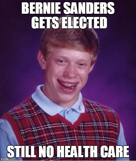 Bad Luck Brian Meme | BERNIE SANDERS GETS ELECTED STILL NO HEALTH CARE | image tagged in memes,bad luck brian | made w/ Imgflip meme maker