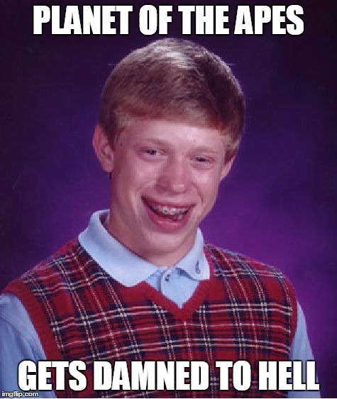 Bad Luck Brian Meme | PLANET OF THE APES GETS DAMNED TO HELL | image tagged in memes,bad luck brian | made w/ Imgflip meme maker