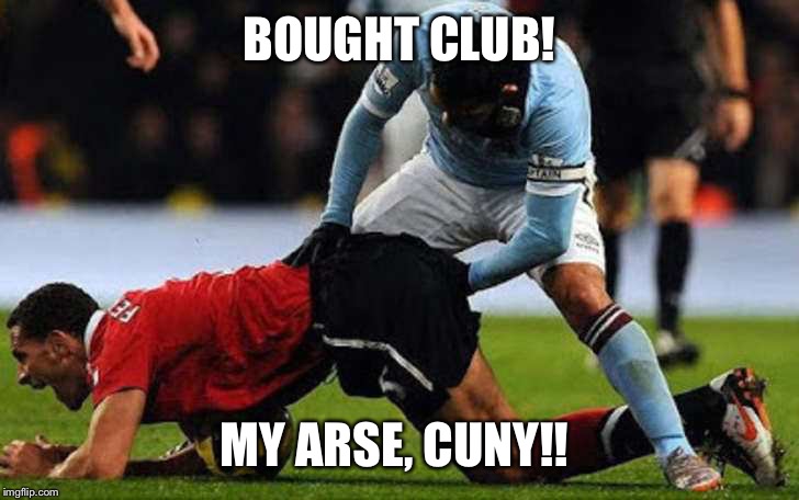 a friendly game of soccer | BOUGHT CLUB! MY ARSE, CUNY!! | image tagged in a friendly game of soccer | made w/ Imgflip meme maker