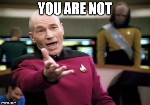 Picard Wtf Meme | YOU ARE NOT | image tagged in memes,picard wtf | made w/ Imgflip meme maker