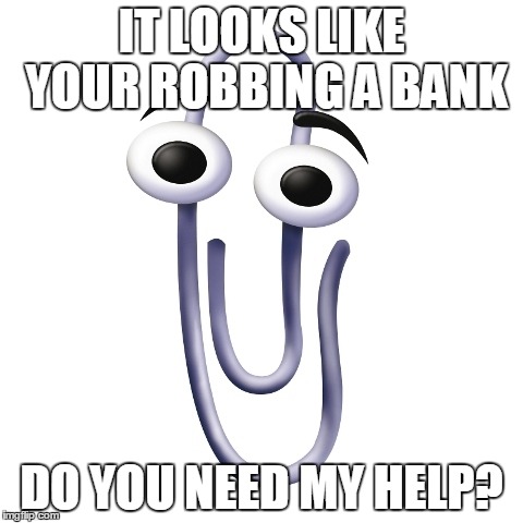 Do you need help? | IT LOOKS LIKE YOUR ROBBING A BANK; DO YOU NEED MY HELP? | image tagged in do you need help | made w/ Imgflip meme maker
