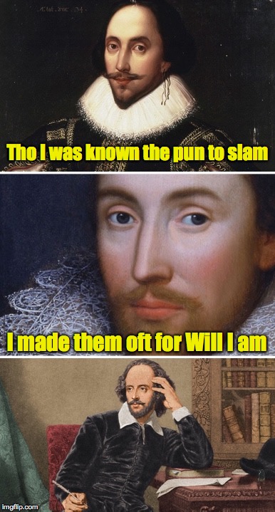 It had to come to this. | Tho I was known the pun to slam; I made them oft for Will I am | image tagged in bad pun shakespeare | made w/ Imgflip meme maker