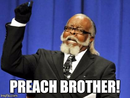 Too Damn High Meme | PREACH BROTHER! | image tagged in memes,too damn high | made w/ Imgflip meme maker