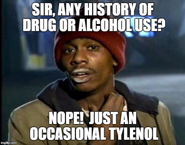 Y'all Got Any More Of That | SIR, ANY HISTORY OF DRUG OR ALCOHOL USE? NOPE!  JUST AN OCCASIONAL TYLENOL | image tagged in memes,dave chappelle | made w/ Imgflip meme maker