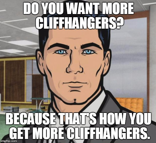 Archer Meme | DO YOU WANT MORE CLIFFHANGERS? BECAUSE THAT'S HOW YOU GET MORE CLIFFHANGERS. | image tagged in memes,archer | made w/ Imgflip meme maker