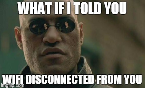 Matrix Morpheus Meme | WHAT IF I TOLD YOU WIFI DISCONNECTED FROM YOU | image tagged in memes,matrix morpheus | made w/ Imgflip meme maker