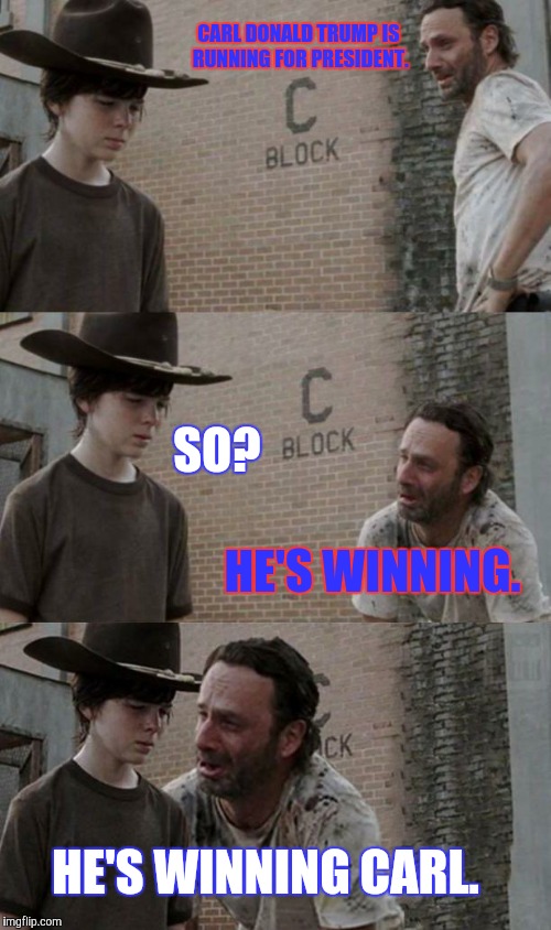 Rick and Carl 3.1 | CARL DONALD TRUMP IS RUNNING FOR PRESIDENT. SO? HE'S WINNING. HE'S WINNING CARL. | image tagged in rick and carl 31 | made w/ Imgflip meme maker