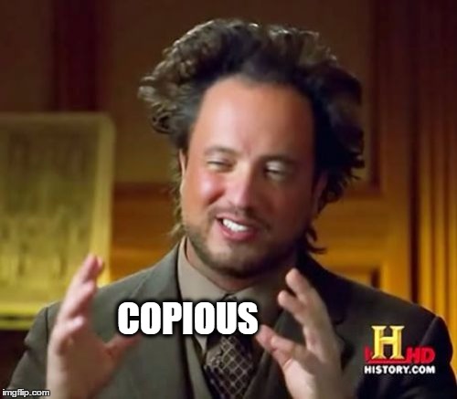 Ancient Aliens Meme | COPIOUS | image tagged in memes,ancient aliens | made w/ Imgflip meme maker
