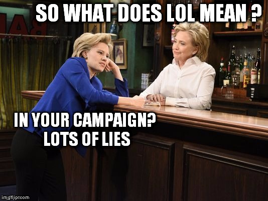 SO WHAT DOES LOL MEAN ? IN YOUR CAMPAIGN? LOTS OF LIES | made w/ Imgflip meme maker