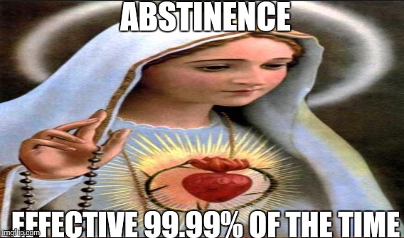 ABSTINENCE EFFECTIVE 99.99% OF THE TIME | made w/ Imgflip meme maker