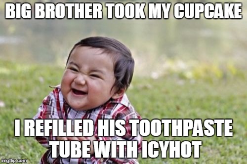 Old-fashioned sibling rivalry | BIG BROTHER TOOK MY CUPCAKE; I REFILLED HIS TOOTHPASTE TUBE WITH ICYHOT | image tagged in memes,evil toddler | made w/ Imgflip meme maker