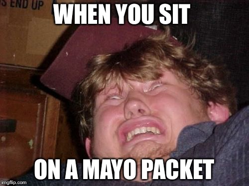 WTF Meme | WHEN YOU SIT; ON A MAYO PACKET | image tagged in memes,wtf | made w/ Imgflip meme maker
