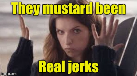 WTF Anna | They mustard been Real jerks | image tagged in wtf anna | made w/ Imgflip meme maker