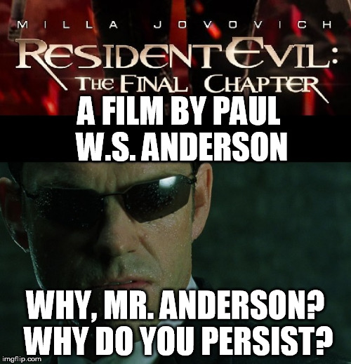 Resident Mr Anderson | A FILM BY PAUL W.S. ANDERSON; WHY, MR. ANDERSON? WHY DO YOU PERSIST? | image tagged in resident evil,the matrix,funny,crossover,milla jovovich | made w/ Imgflip meme maker