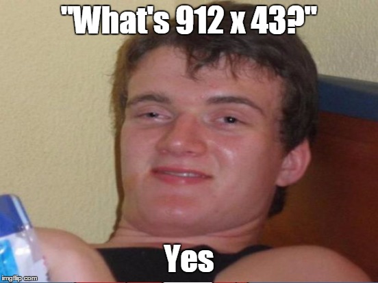"What's 912 x 43?" Yes | made w/ Imgflip meme maker