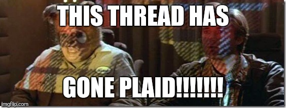 THIS THREAD HAS; GONE PLAID!!!!!!! | made w/ Imgflip meme maker