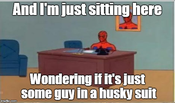 And I'm just sitting here Wondering if it's just some guy in a husky suit | made w/ Imgflip meme maker