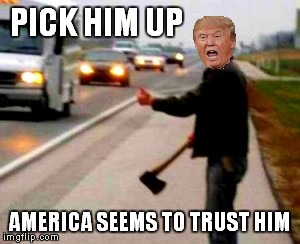 PICK HIM UP AMERICA SEEMS TO TRUST HIM | made w/ Imgflip meme maker