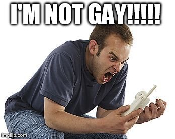 man | I'M NOT GAY!!!!! | image tagged in gay | made w/ Imgflip meme maker