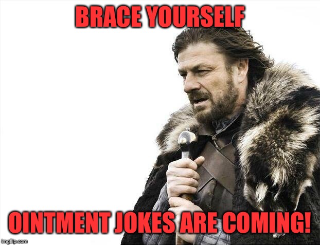 Brace Yourselves X is Coming Meme | BRACE YOURSELF OINTMENT JOKES ARE COMING! | image tagged in memes,brace yourselves x is coming | made w/ Imgflip meme maker