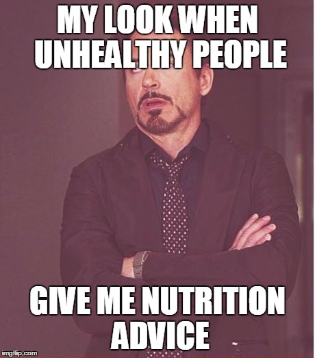 Face You Make Robert Downey Jr Meme | MY LOOK WHEN UNHEALTHY PEOPLE; GIVE ME NUTRITION ADVICE | image tagged in memes,face you make robert downey jr | made w/ Imgflip meme maker
