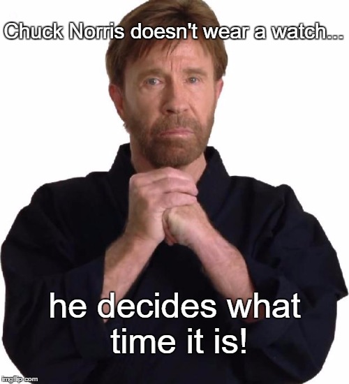 Determined Chuck Norris | Chuck Norris doesn't wear a watch... he decides what time it is! | image tagged in determined chuck norris,memes,funny | made w/ Imgflip meme maker