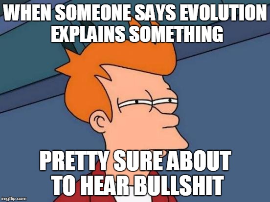 Futurama Fry Meme | WHEN SOMEONE SAYS EVOLUTION EXPLAINS SOMETHING; PRETTY SURE ABOUT TO HEAR BULLSHIT | image tagged in memes,futurama fry,AdviceAnimals | made w/ Imgflip meme maker