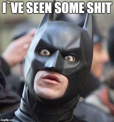 Shocked Batman | I`VE SEEN SOME SHIT | image tagged in shocked batman | made w/ Imgflip meme maker