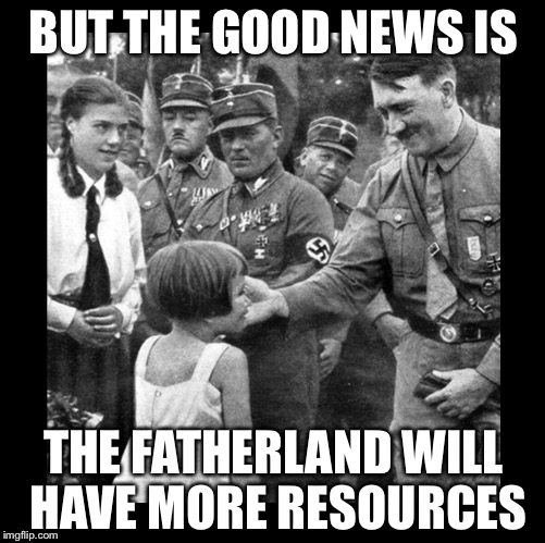 Child molester | BUT THE GOOD NEWS IS THE FATHERLAND WILL HAVE MORE RESOURCES | image tagged in child molester | made w/ Imgflip meme maker