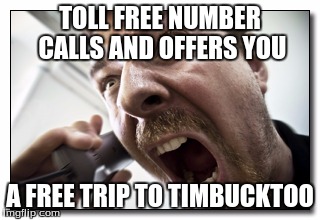 Shouter Meme | TOLL FREE NUMBER CALLS AND OFFERS YOU; A FREE TRIP TO TIMBUCKTOO | image tagged in memes,shouter | made w/ Imgflip meme maker