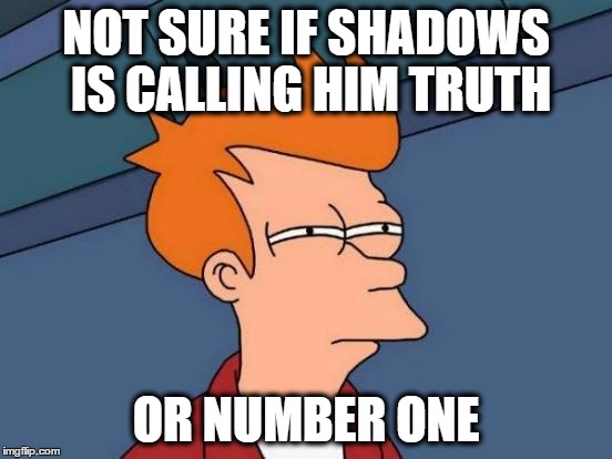 Futurama Fry Meme | NOT SURE IF SHADOWS IS CALLING HIM TRUTH OR NUMBER ONE | image tagged in memes,futurama fry | made w/ Imgflip meme maker