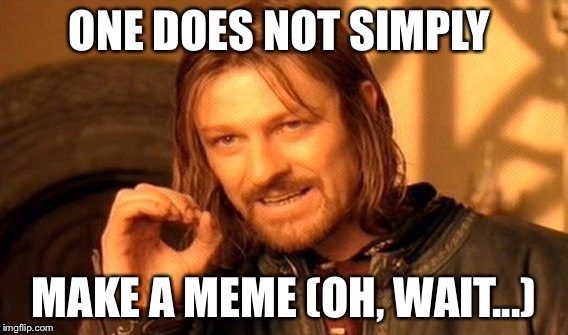 One Does Not Simply | ONE DOES NOT SIMPLY; MAKE A MEME (OH, WAIT...) | image tagged in memes,one does not simply | made w/ Imgflip meme maker